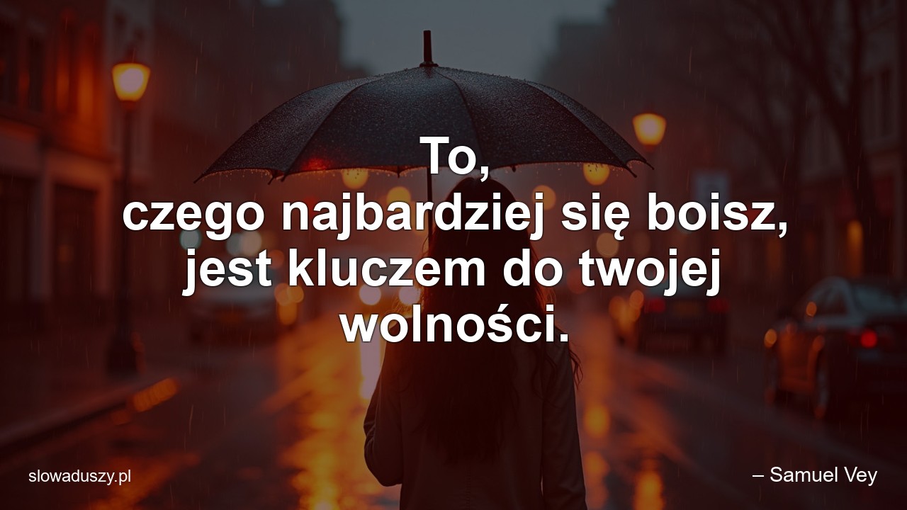 To,  czego najbardziej się boisz,  jest kluczem do twojej wolności.
