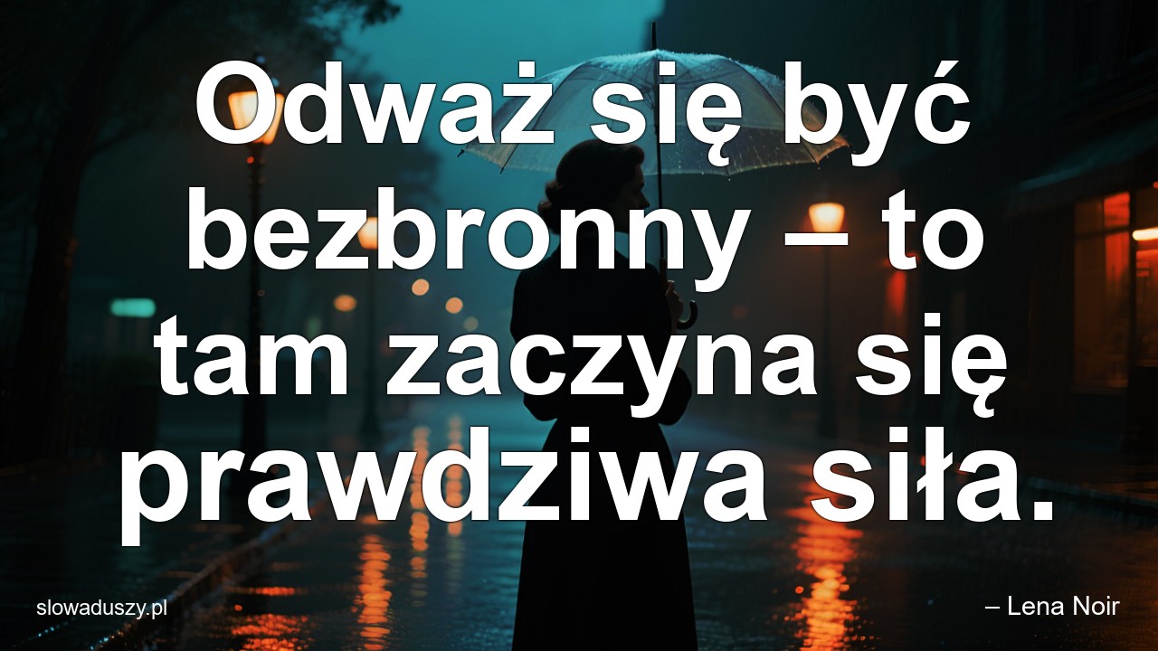 Odważ się być bezbronny – to tam zaczyna się prawdziwa siła. - – Lena Noir