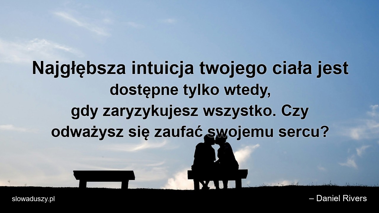 Najgłębsza intuicja twojego ciała jest dostępne tylko wtedy,  gdy zaryzykujesz wszystko. Czy odważysz się zaufać swojemu sercu?