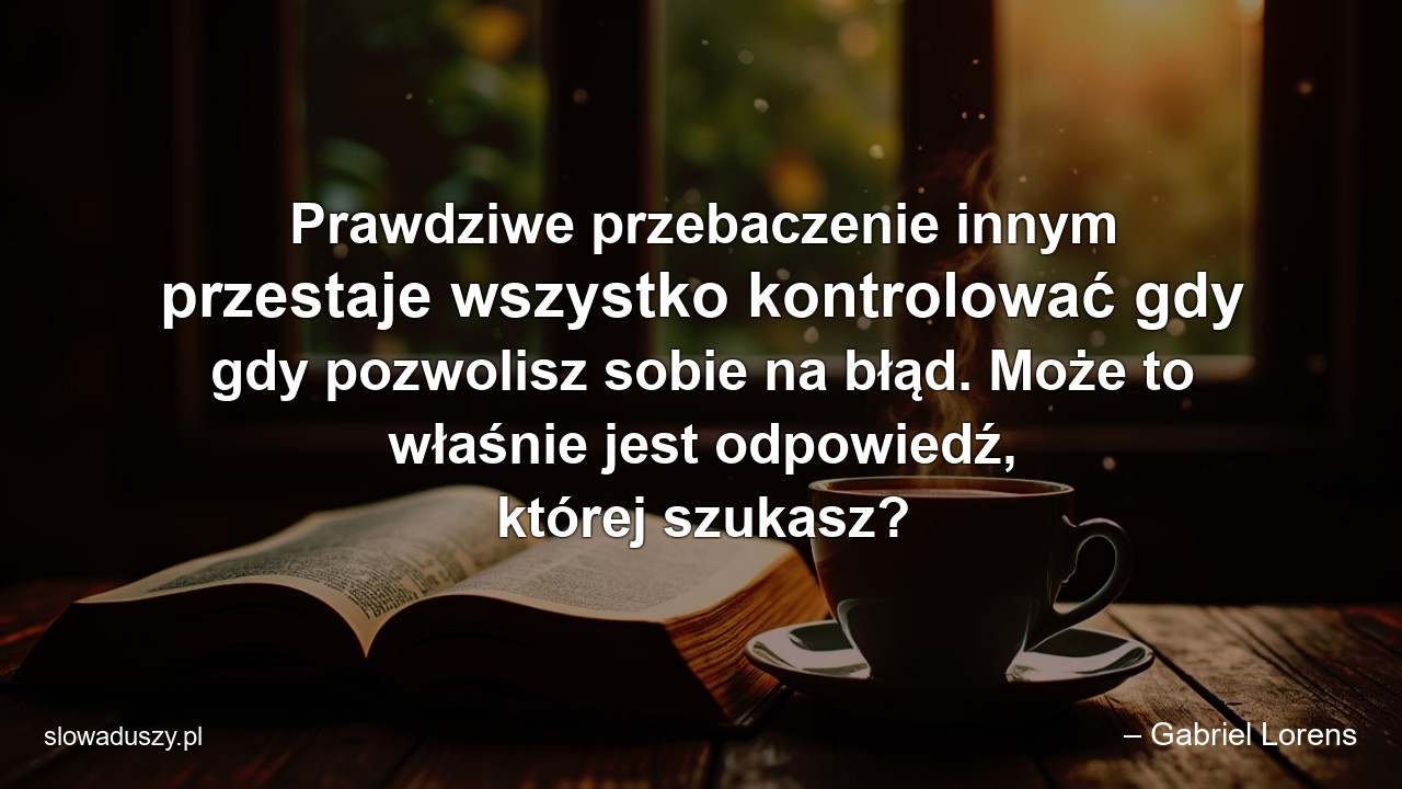 Prawdziwe przebaczenie innym przestaje wszystko kontrolować gdy gdy pozwolisz sobie na błąd. Może to właśnie jest odpowiedź,  której szukasz?