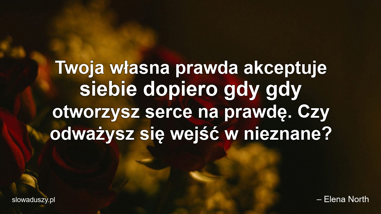 Twoja własna prawda akceptuje siebie dopiero gdy gdy otworzysz serce na prawdę. Czy odważysz się wejść w nieznane?