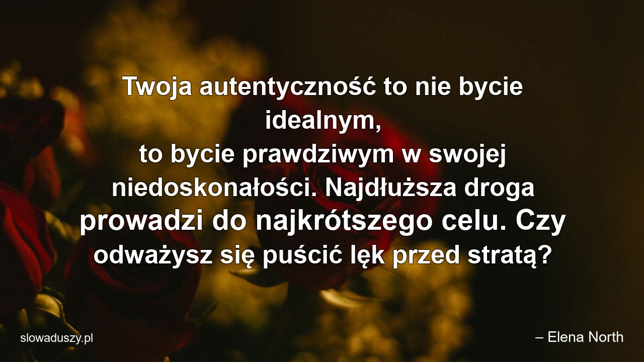 Twoja autentyczność to nie bycie idealnym,  to bycie prawdziwym w swojej niedoskonałości. Najdłuższa droga prowadzi do najkrótszego celu. Czy odważysz się puścić lęk przed stratą?