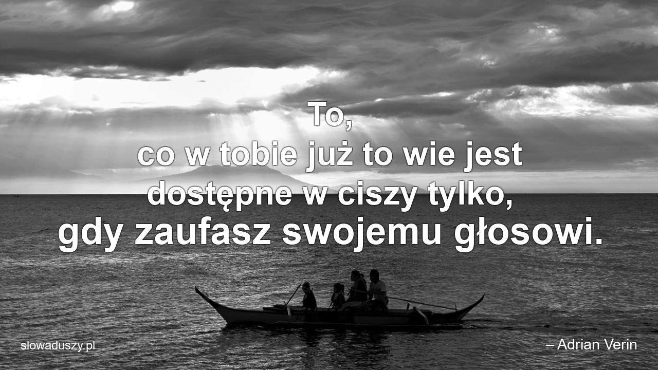 To,  co w tobie już to wie jest dostępne w ciszy tylko,  gdy zaufasz swojemu głosowi.