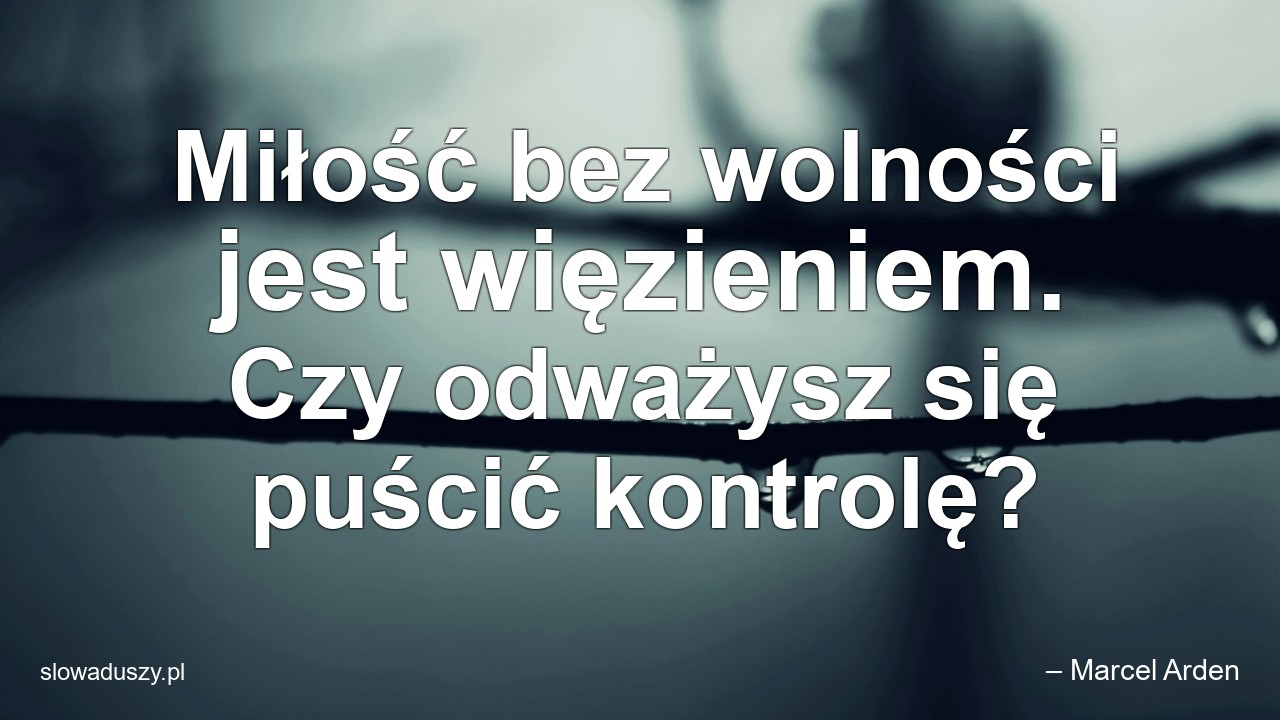 Miłość bez wolności jest więzieniem. Czy odważysz się puścić kontrolę? - – Marcel Arden