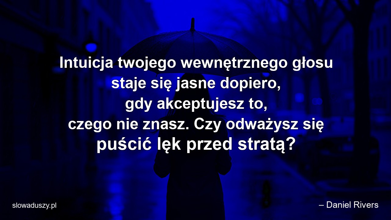 Intuicja twojego wewnętrznego głosu staje się jasne dopiero,  gdy akceptujesz to,  czego nie znasz. Czy odważysz się puścić lęk przed stratą?