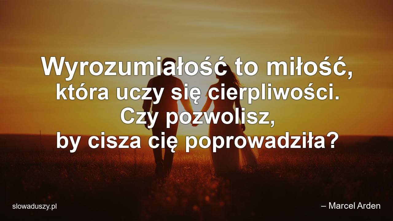 Wyrozumiałość to miłość,  która uczy się cierpliwości. Czy pozwolisz,  by cisza cię poprowadziła?