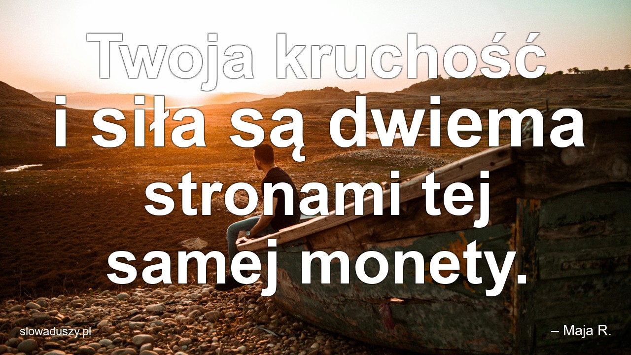 Twoja kruchość i siła są dwiema stronami tej samej monety.