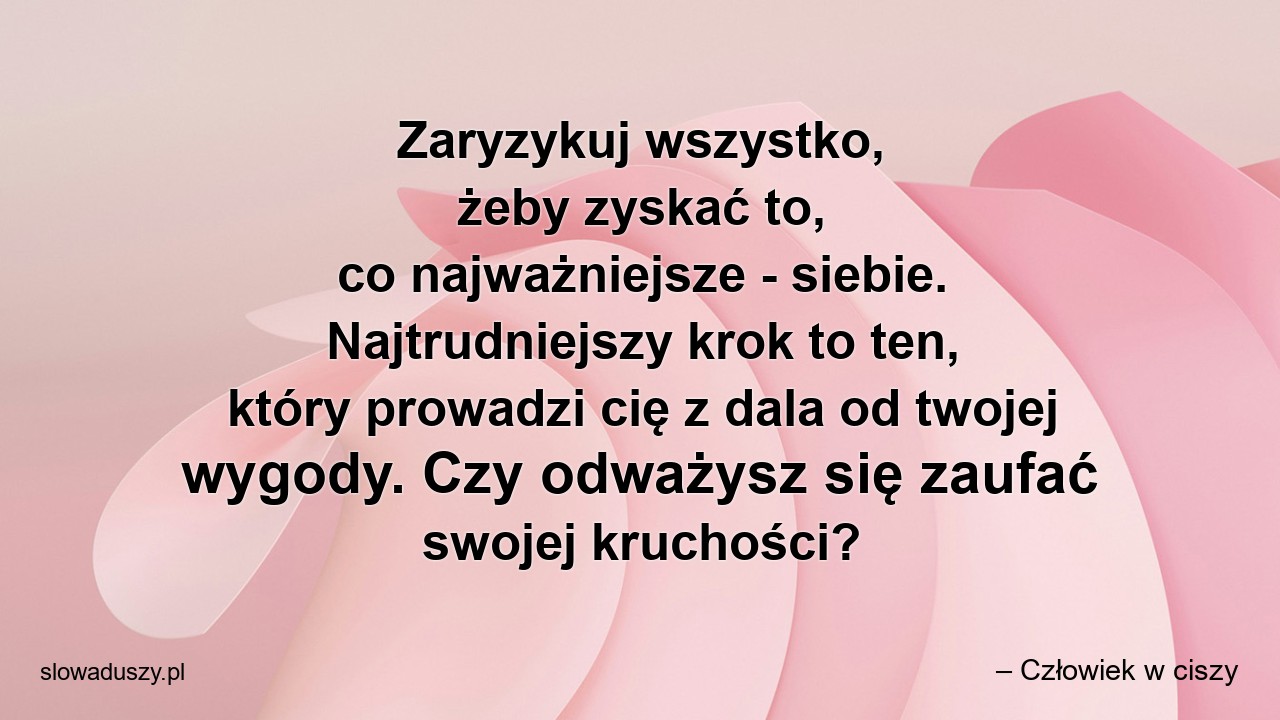 Zaryzykuj wszystko,  żeby zyskać to,  co najważniejsze - siebie. Najtrudniejszy krok to ten,  który prowadzi cię z dala od twojej wygody. Czy odważysz się zaufać swojej kruchości?