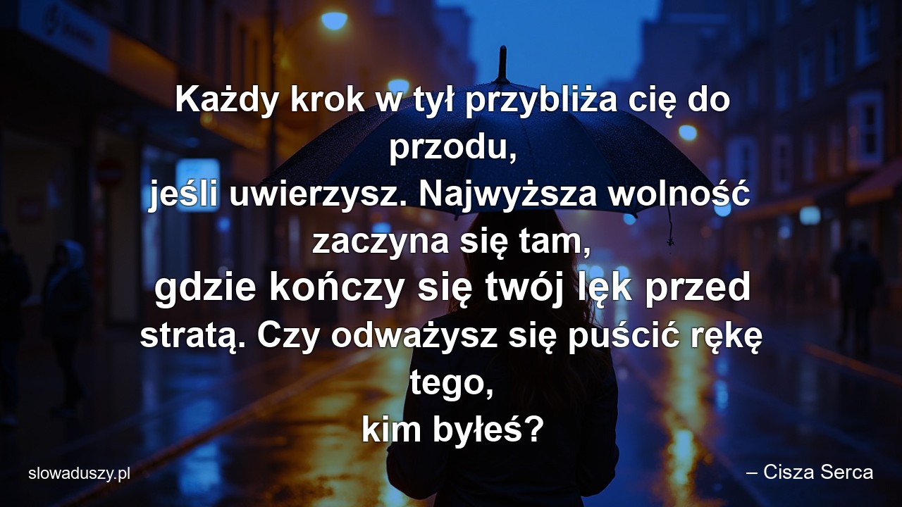 Każdy krok w tył przybliża cię do przodu,  jeśli uwierzysz. Najwyższa wolność zaczyna się tam,  gdzie kończy się twój lęk przed stratą. Czy odważysz się puścić rękę tego,  kim byłeś? - – Cisza Serca