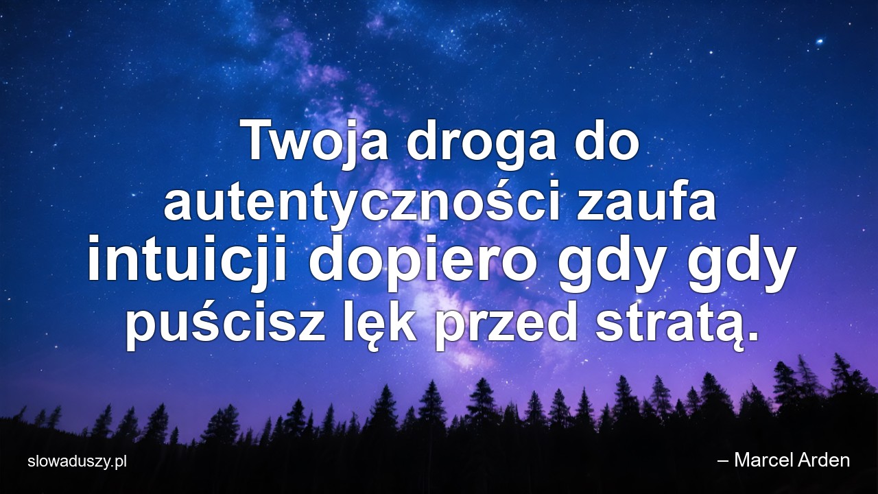 Twoja droga do autentyczności zaufa intuicji dopiero gdy gdy puścisz lęk przed stratą.