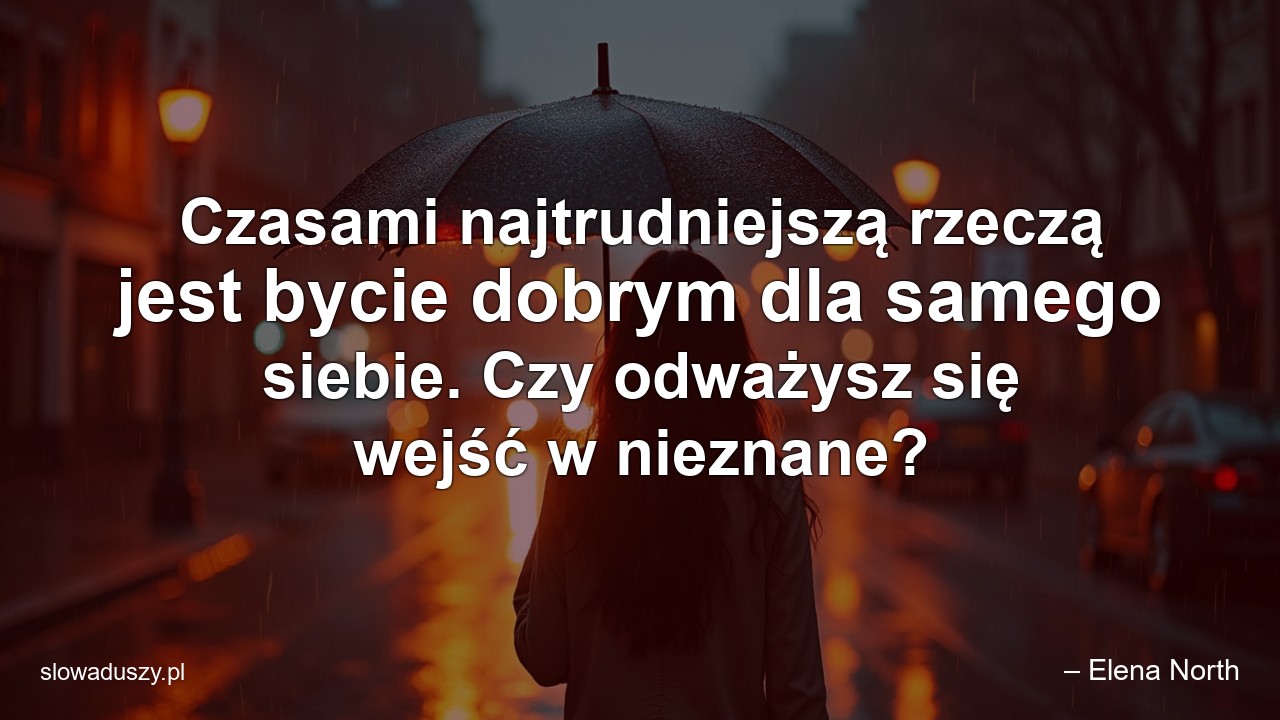 Czasami najtrudniejszą rzeczą jest bycie dobrym dla samego siebie. Czy odważysz się wejść w nieznane?