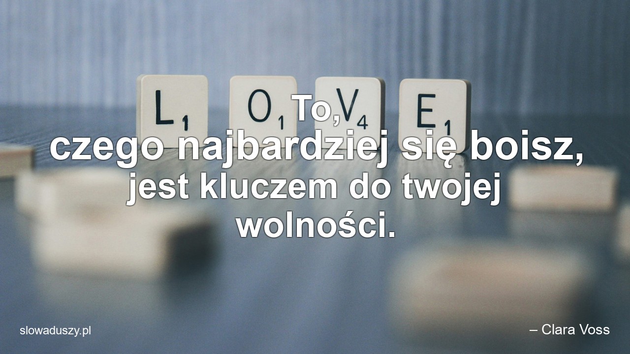 To,  czego najbardziej się boisz,  jest kluczem do twojej wolności.