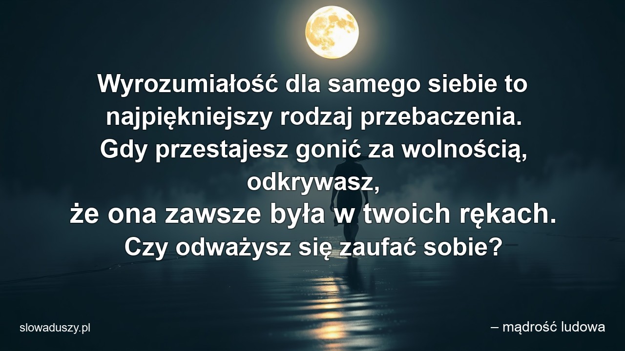 Wyrozumiałość dla samego siebie to najpiękniejszy rodzaj przebaczenia. Gdy przestajesz gonić za wolnością,  odkrywasz,  że ona zawsze była w twoich rękach. Czy odważysz się zaufać sobie?
