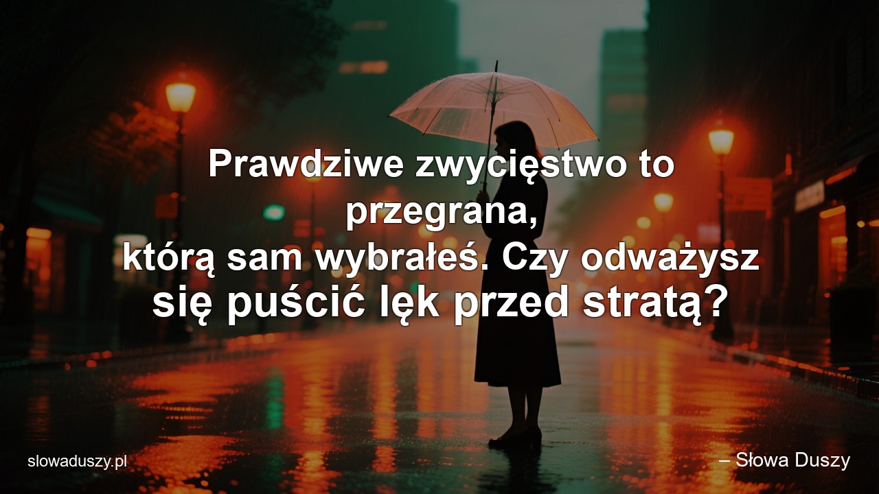 Prawdziwe zwycięstwo to przegrana,  którą sam wybrałeś. Czy odważysz się puścić lęk przed stratą?