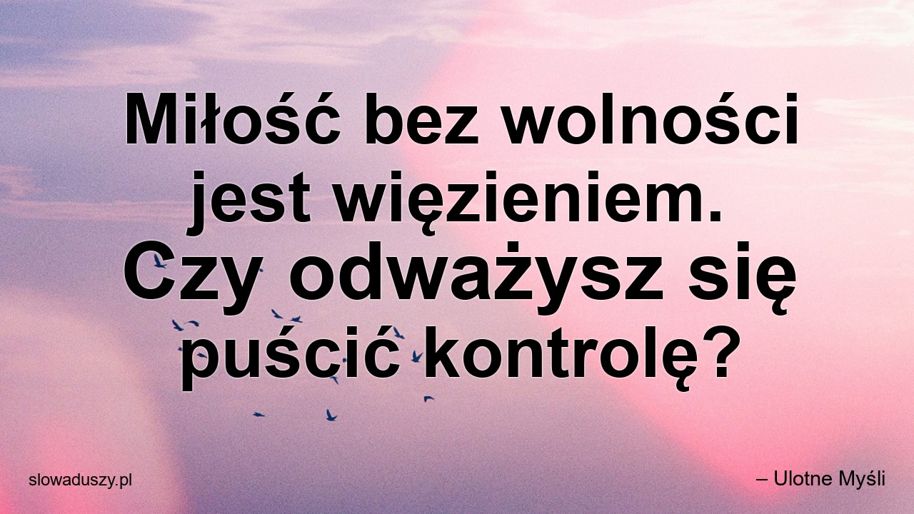 Miłość bez wolności jest więzieniem. Czy odważysz się puścić kontrolę? - – Ulotne Myśli