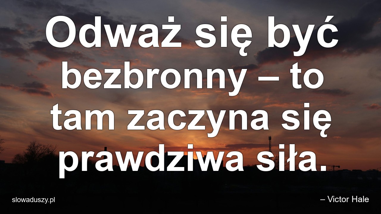 Odważ się być bezbronny – to tam zaczyna się prawdziwa siła.