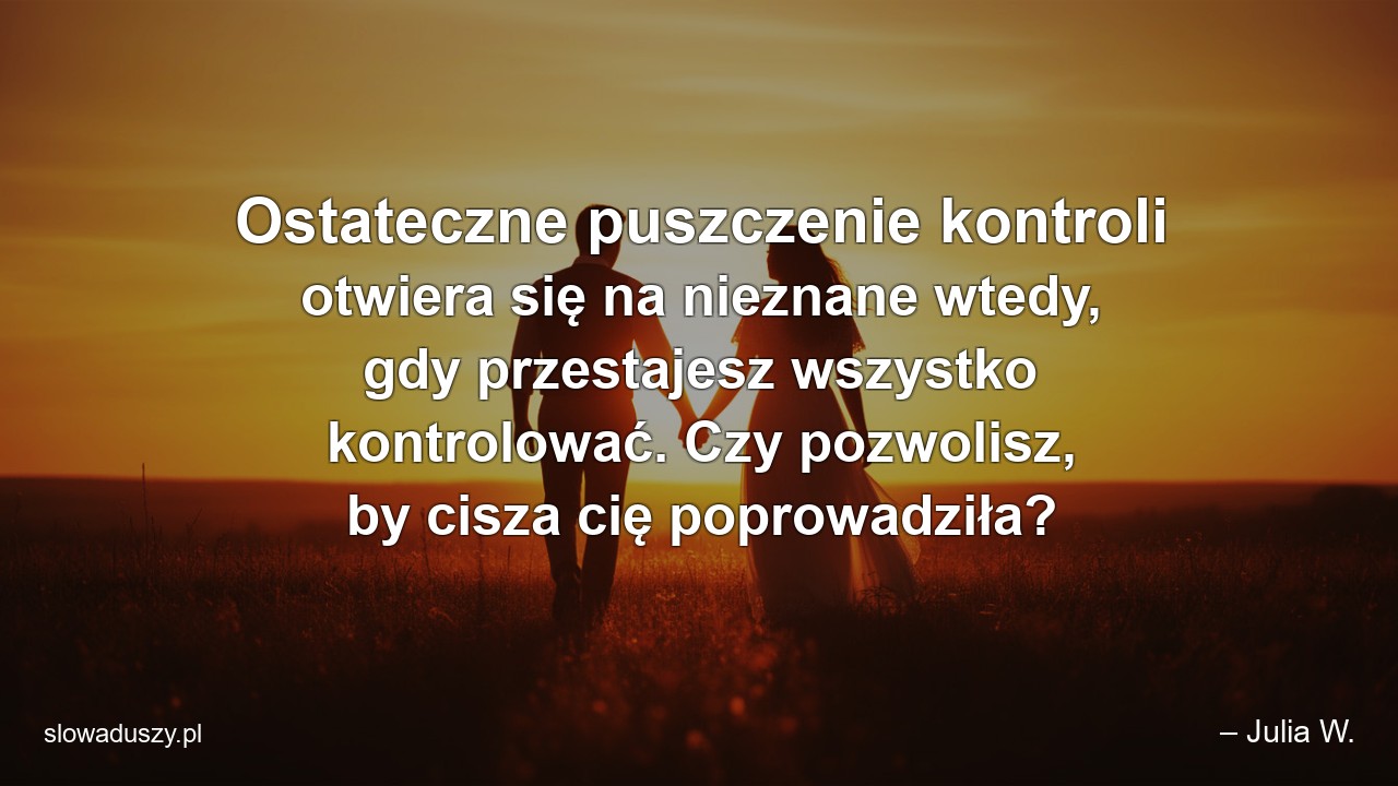 Ostateczne puszczenie kontroli otwiera się na nieznane wtedy,  gdy przestajesz wszystko kontrolować. Czy pozwolisz,  by cisza cię poprowadziła?