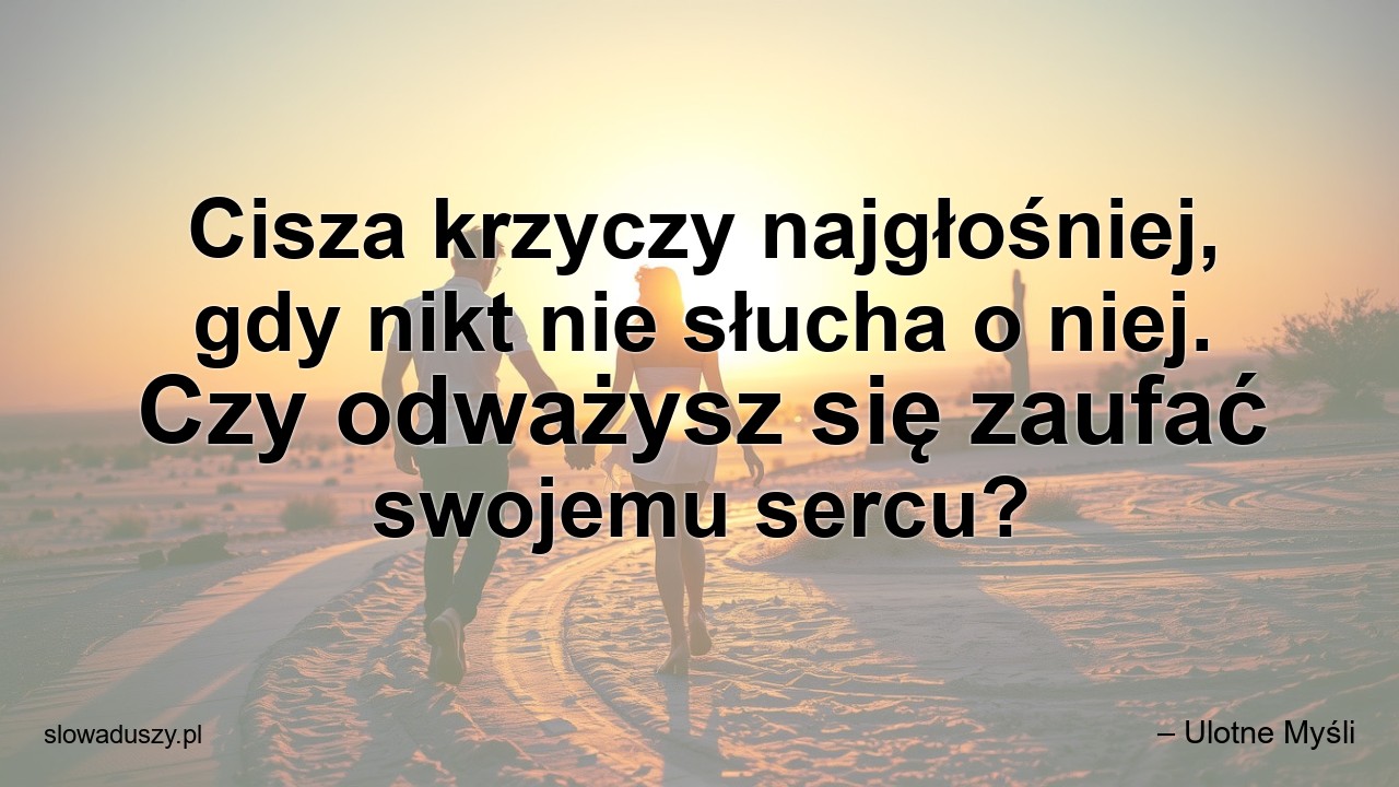 Cisza krzyczy najgłośniej,  gdy nikt nie słucha o niej. Czy odważysz się zaufać swojemu sercu? - – Ulotne Myśli