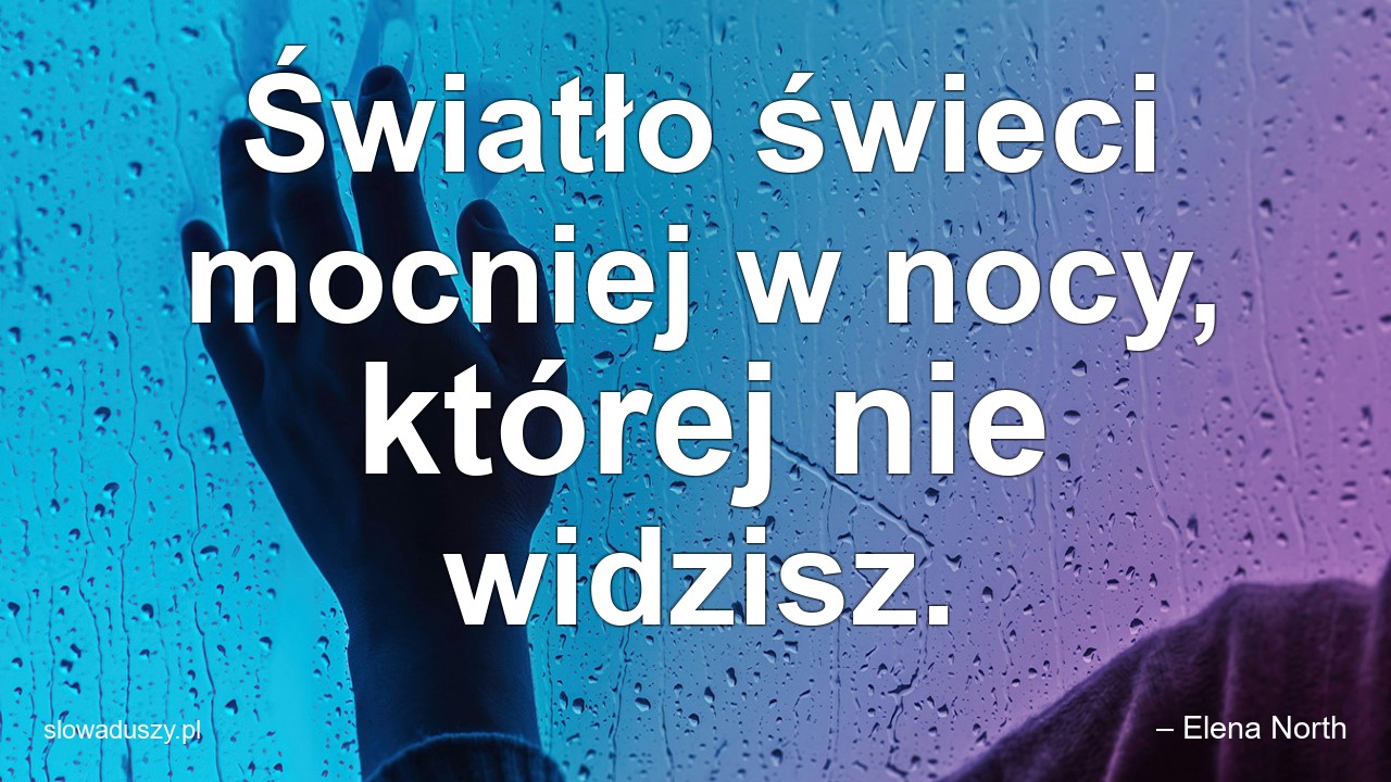 Światło świeci mocniej w nocy,  której nie widzisz. - – Elena North