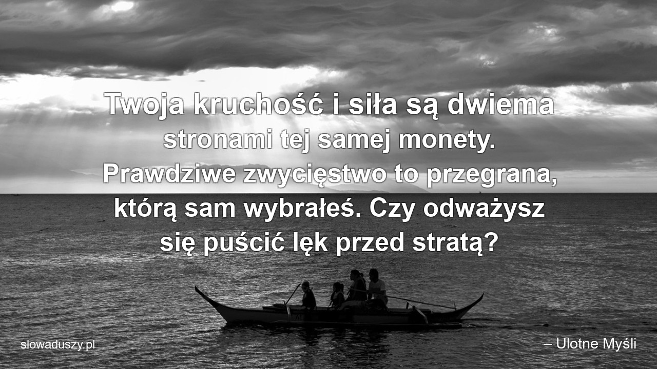 Twoja kruchość i siła są dwiema stronami tej samej monety. Prawdziwe zwycięstwo to przegrana,  którą sam wybrałeś. Czy odważysz się puścić lęk przed stratą?