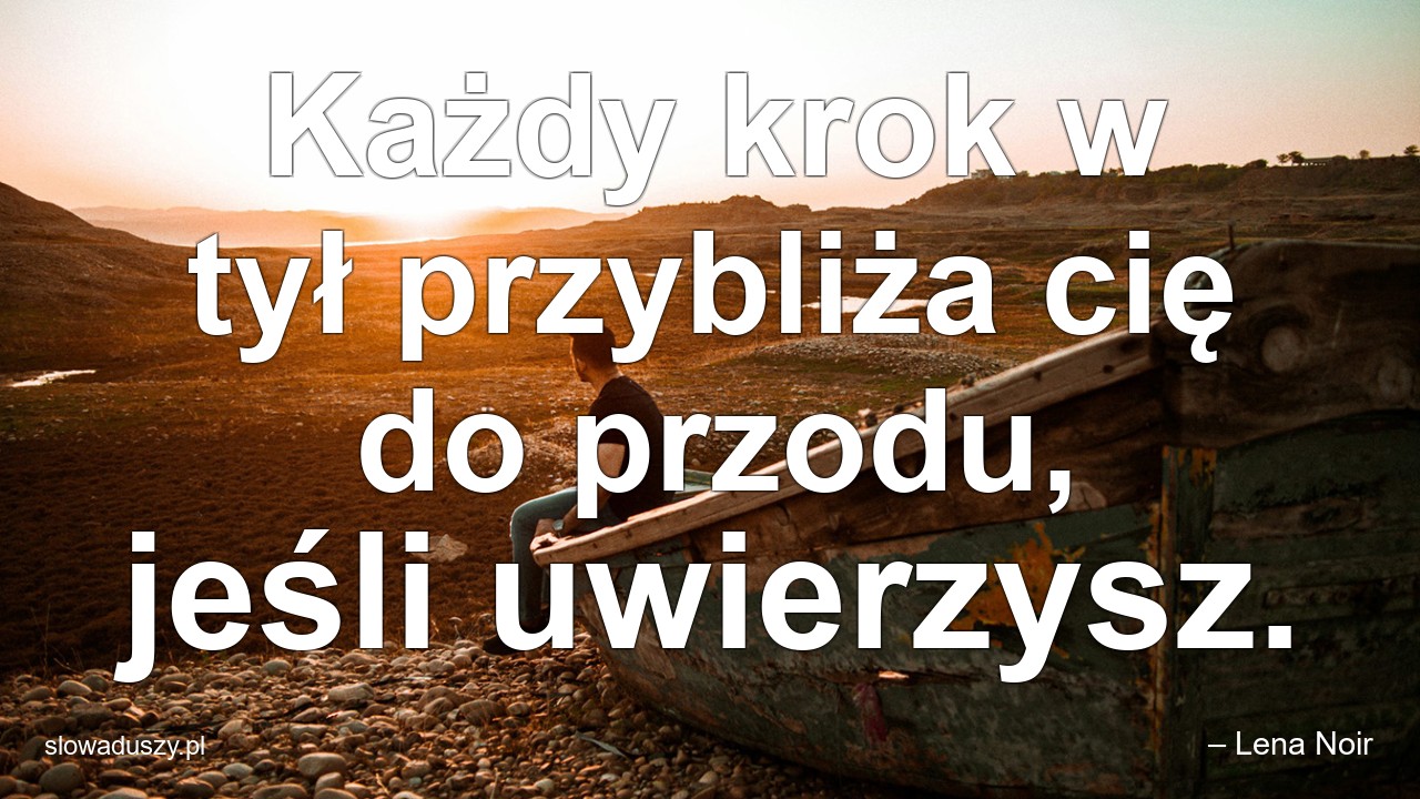 Każdy krok w tył przybliża cię do przodu,  jeśli uwierzysz. - – Lena Noir