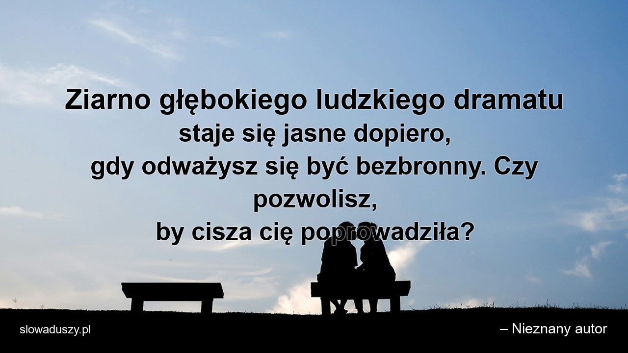 Ziarno głębokiego ludzkiego dramatu staje się jasne dopiero,  gdy odważysz się być bezbronny. Czy pozwolisz,  by cisza cię poprowadziła?
