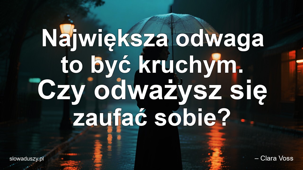 Największa odwaga to być kruchym. Czy odważysz się zaufać sobie?