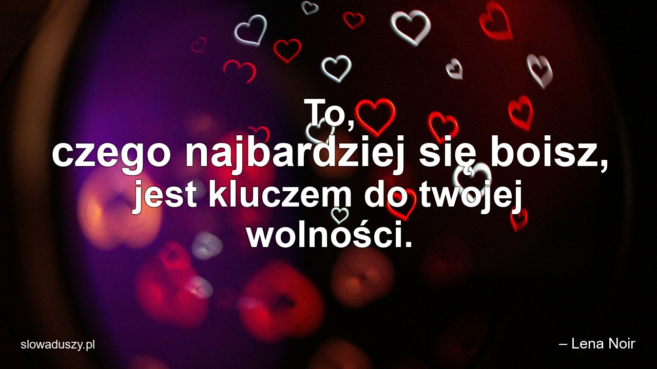 To,  czego najbardziej się boisz,  jest kluczem do twojej wolności.