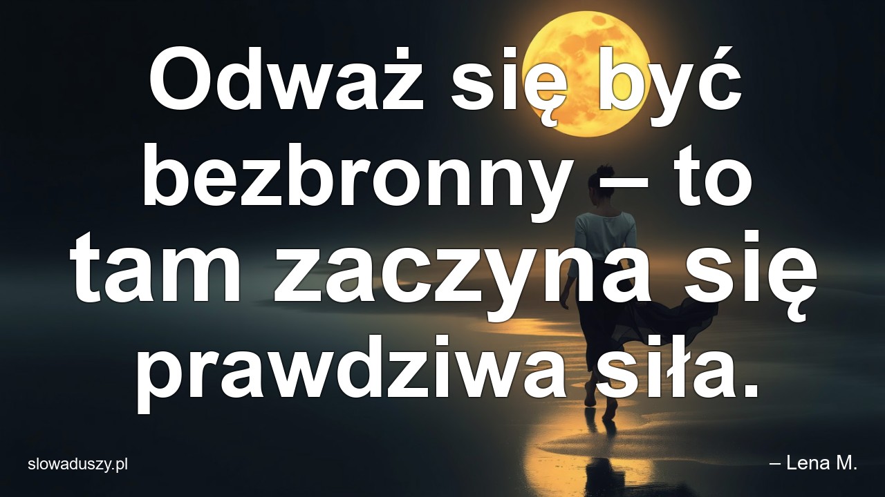 Odważ się być bezbronny – to tam zaczyna się prawdziwa siła.