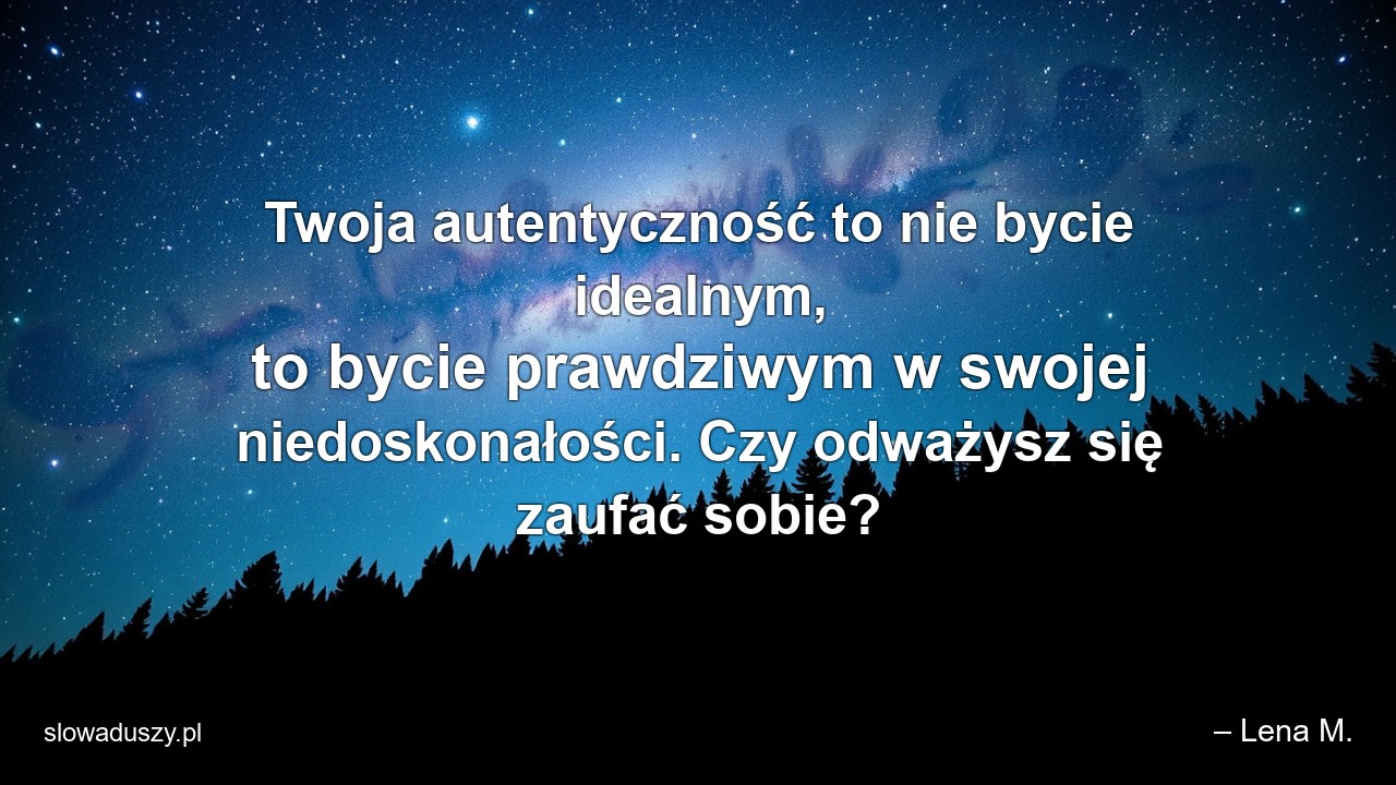 Twoja autentyczność to nie bycie idealnym,  to bycie prawdziwym w swojej niedoskonałości. Czy odważysz się zaufać sobie?