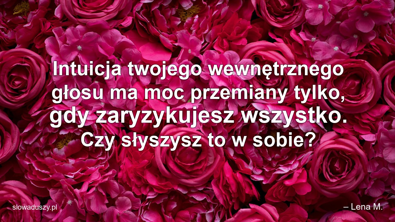 Intuicja twojego wewnętrznego głosu ma moc przemiany tylko,  gdy zaryzykujesz wszystko. Czy słyszysz to w sobie?