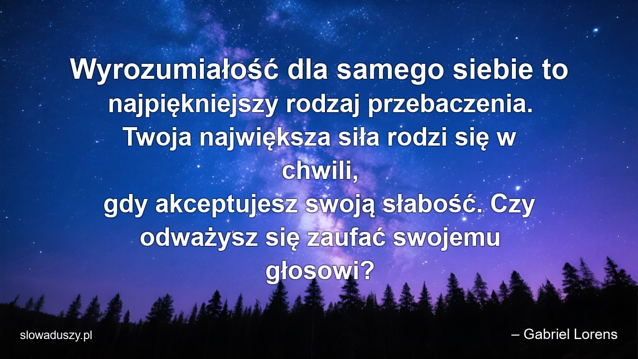 Wyrozumiałość dla samego siebie to najpiękniejszy rodzaj przebaczenia. Twoja największa siła rodzi się w chwili,  gdy akceptujesz swoją słabość. Czy odważysz się zaufać swojemu głosowi?