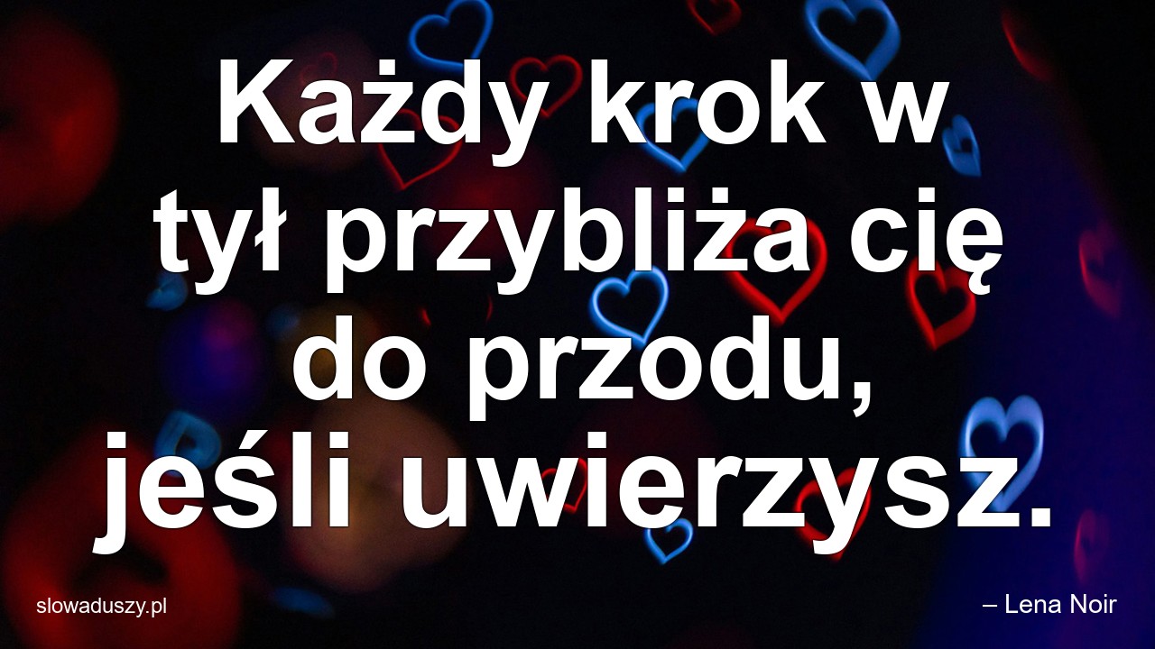 Każdy krok w tył przybliża cię do przodu,  jeśli uwierzysz. - – Lena Noir