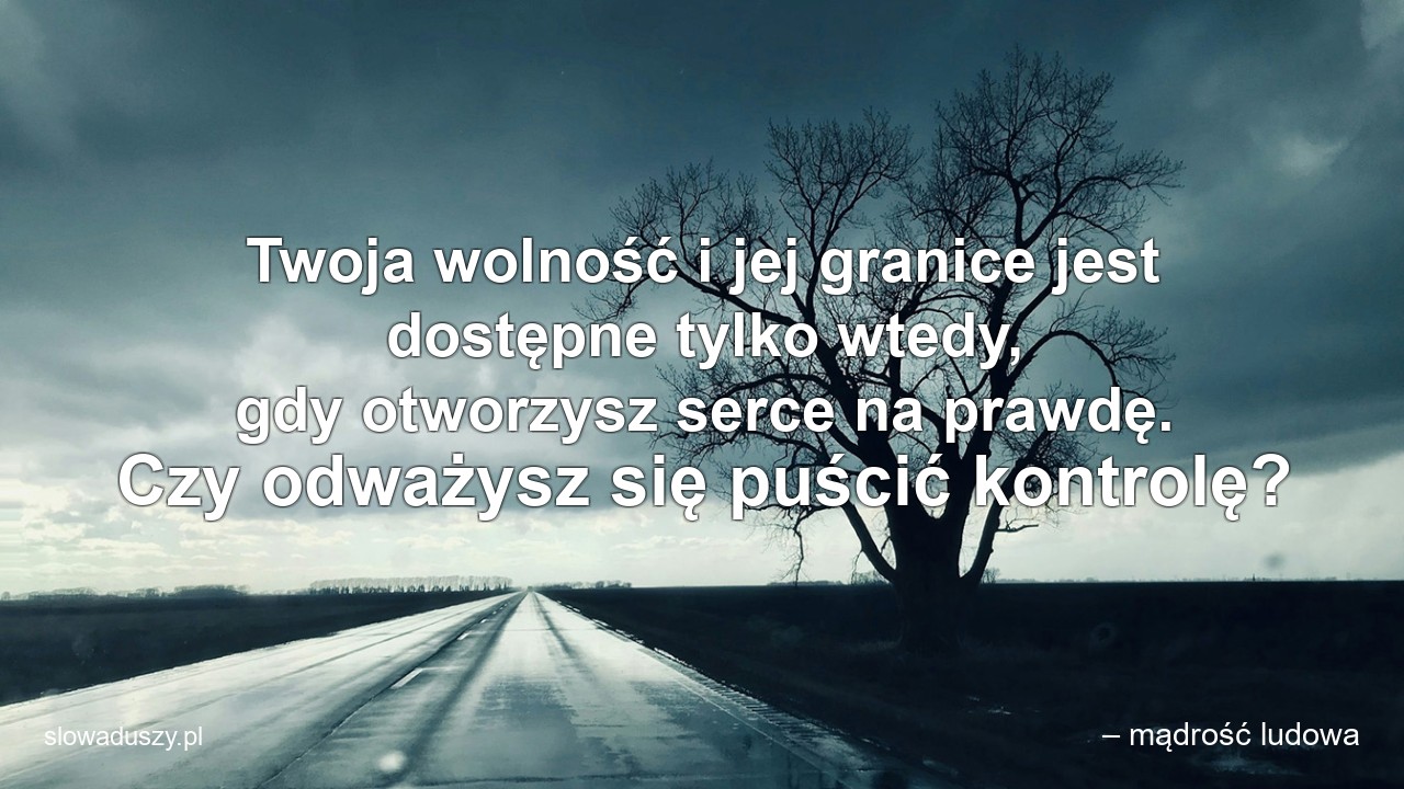 Twoja wolność i jej granice jest dostępne tylko wtedy,  gdy otworzysz serce na prawdę. Czy odważysz się puścić kontrolę?