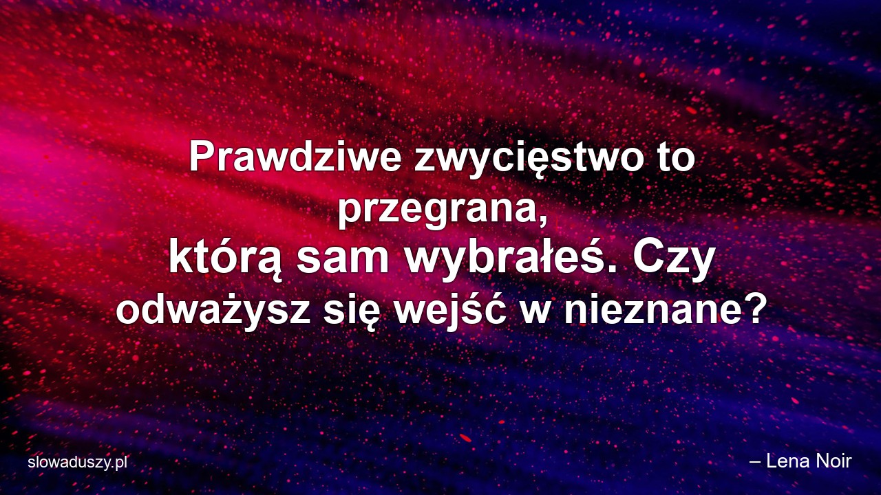 Prawdziwe zwycięstwo to przegrana,  którą sam wybrałeś. Czy odważysz się wejść w nieznane?