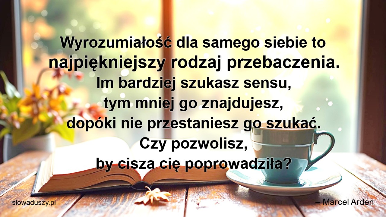 Wyrozumiałość dla samego siebie to najpiękniejszy rodzaj przebaczenia. Im bardziej szukasz sensu,  tym mniej go znajdujesz,  dopóki nie przestaniesz go szukać. Czy pozwolisz,  by cisza cię poprowadziła?