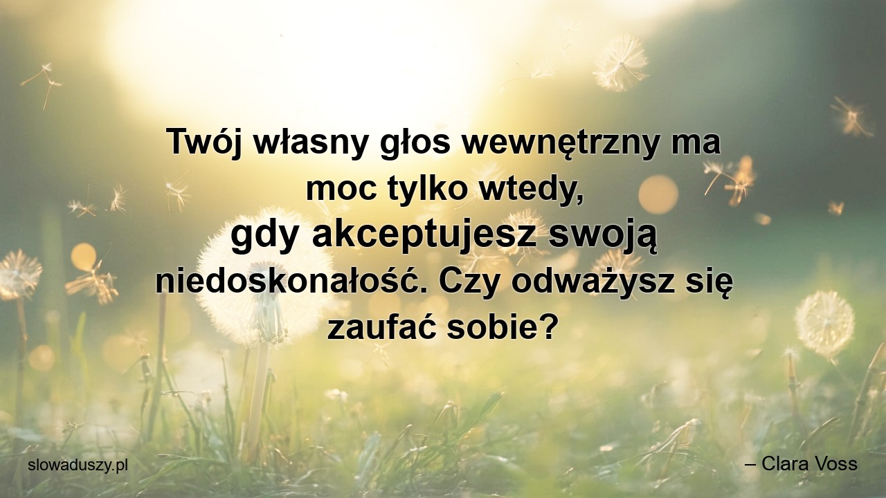 Twój własny głos wewnętrzny ma moc tylko wtedy,  gdy akceptujesz swoją niedoskonałość. Czy odważysz się zaufać sobie?