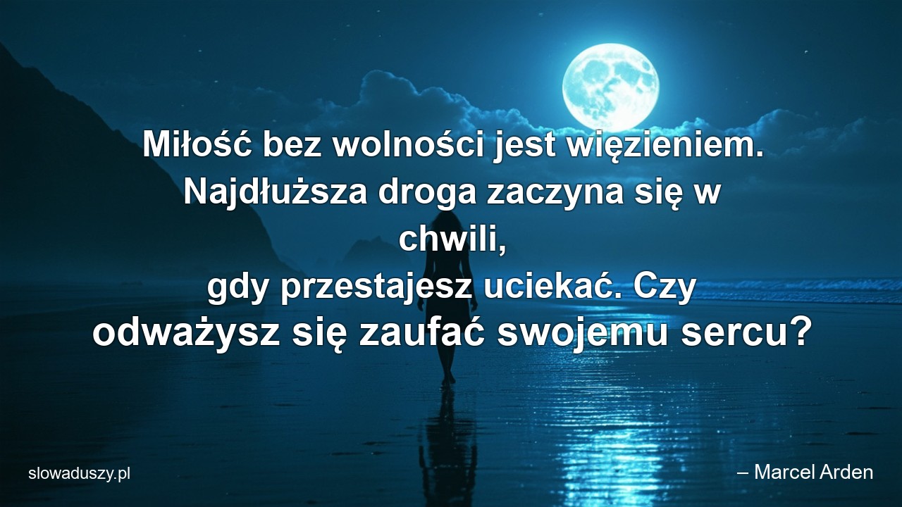 Miłość bez wolności jest więzieniem. Najdłuższa droga zaczyna się w chwili,  gdy przestajesz uciekać. Czy odważysz się zaufać swojemu sercu? - – Marcel Arden