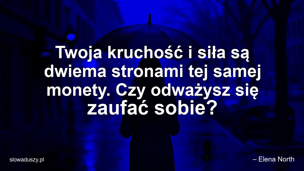 Twoja kruchość i siła są dwiema stronami tej samej monety. Czy odważysz się zaufać sobie?