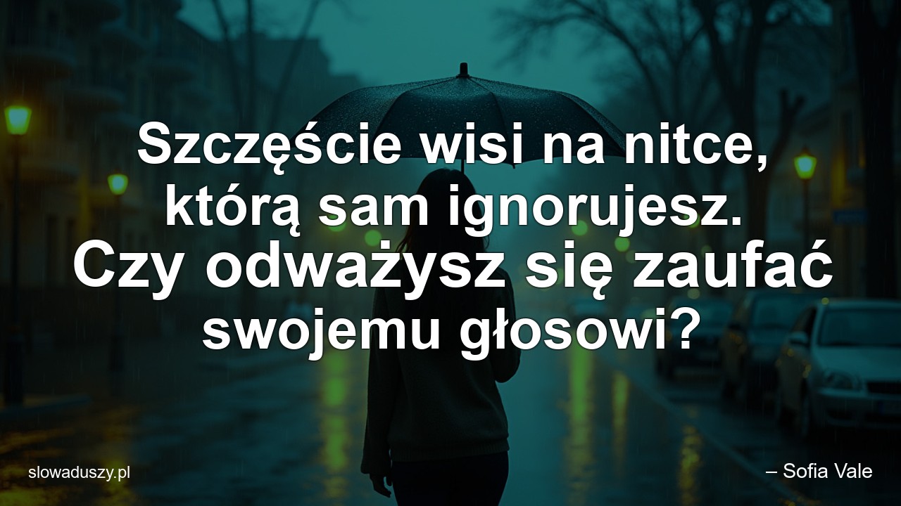 Szczęście wisi na nitce,  którą sam ignorujesz. Czy odważysz się zaufać swojemu głosowi? - – Sofia Vale