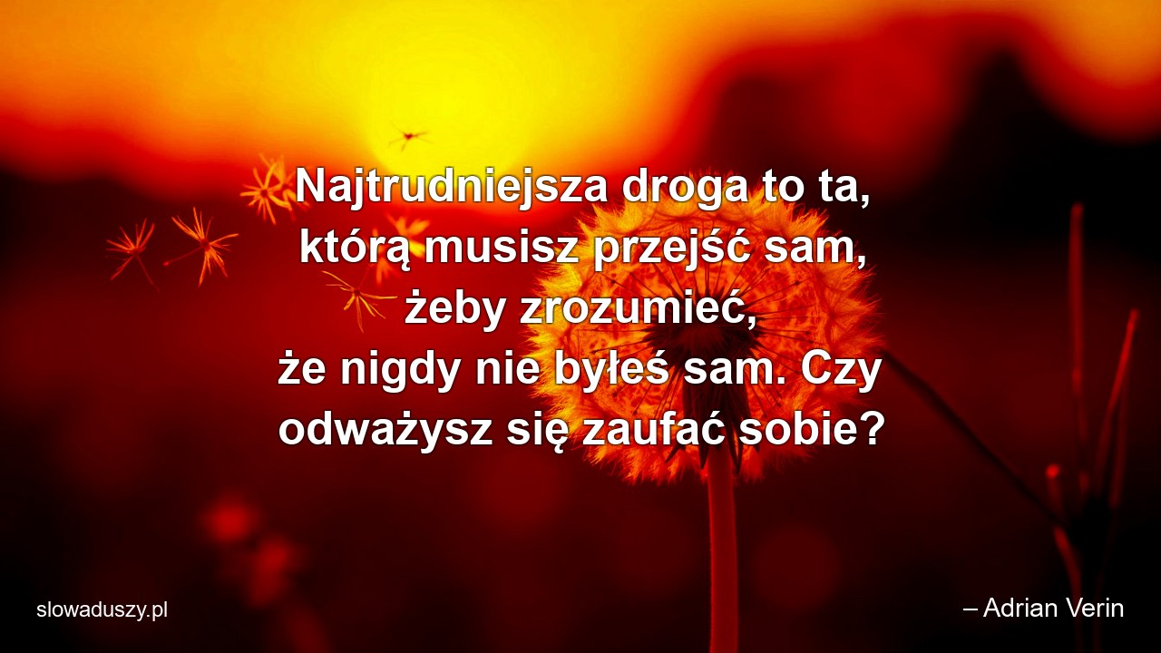 Najtrudniejsza droga to ta,  którą musisz przejść sam,  żeby zrozumieć,  że nigdy nie byłeś sam. Czy odważysz się zaufać sobie?