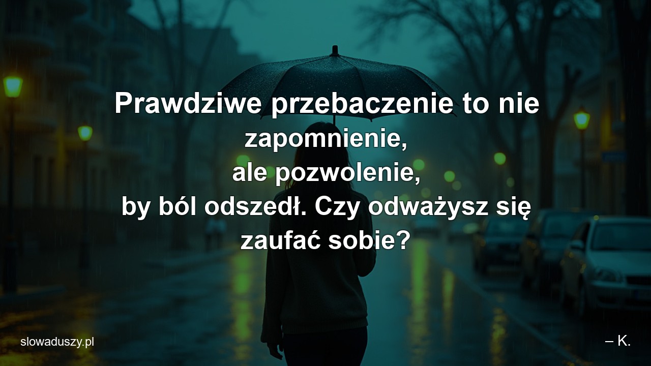 Prawdziwe przebaczenie to nie zapomnienie,  ale pozwolenie,  by ból odszedł. Czy odważysz się zaufać sobie?