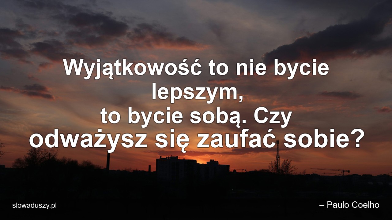 Wyjątkowość to nie bycie lepszym,  to bycie sobą. Czy odważysz się zaufać sobie?
