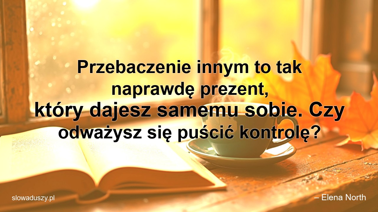 Przebaczenie innym to tak naprawdę prezent,  który dajesz samemu sobie. Czy odważysz się puścić kontrolę?