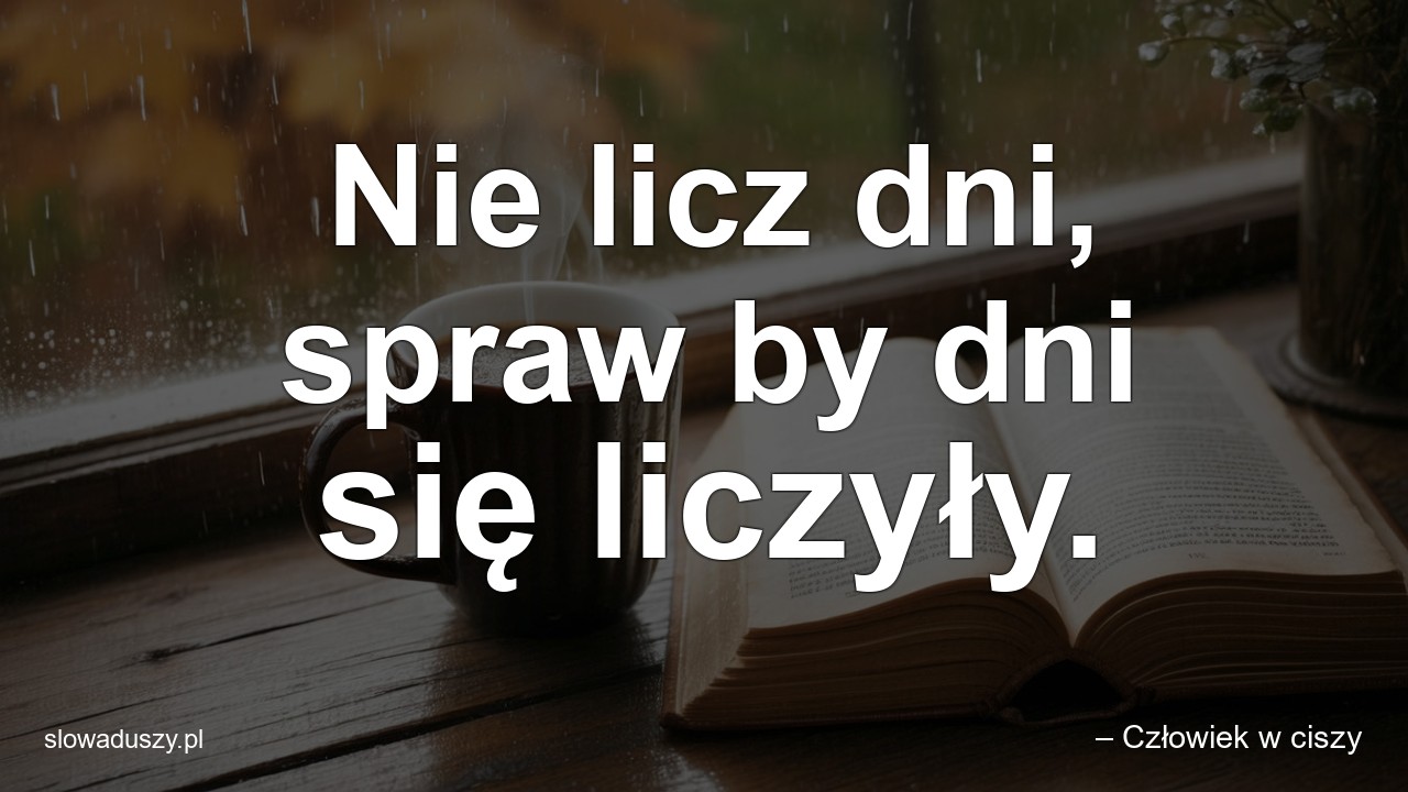 Nie licz dni,  spraw by dni się liczyły.