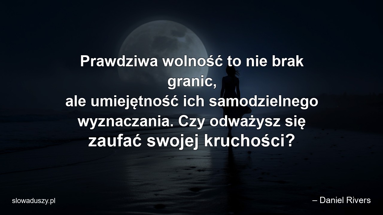 Prawdziwa wolność to nie brak granic,  ale umiejętność ich samodzielnego wyznaczania. Czy odważysz się zaufać swojej kruchości?