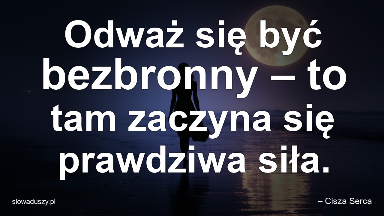 Odważ się być bezbronny – to tam zaczyna się prawdziwa siła. - – Cisza Serca