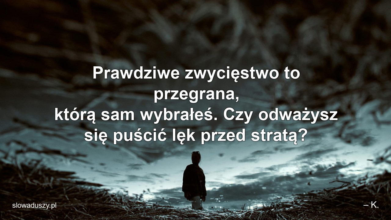 Prawdziwe zwycięstwo to przegrana,  którą sam wybrałeś. Czy odważysz się puścić lęk przed stratą?