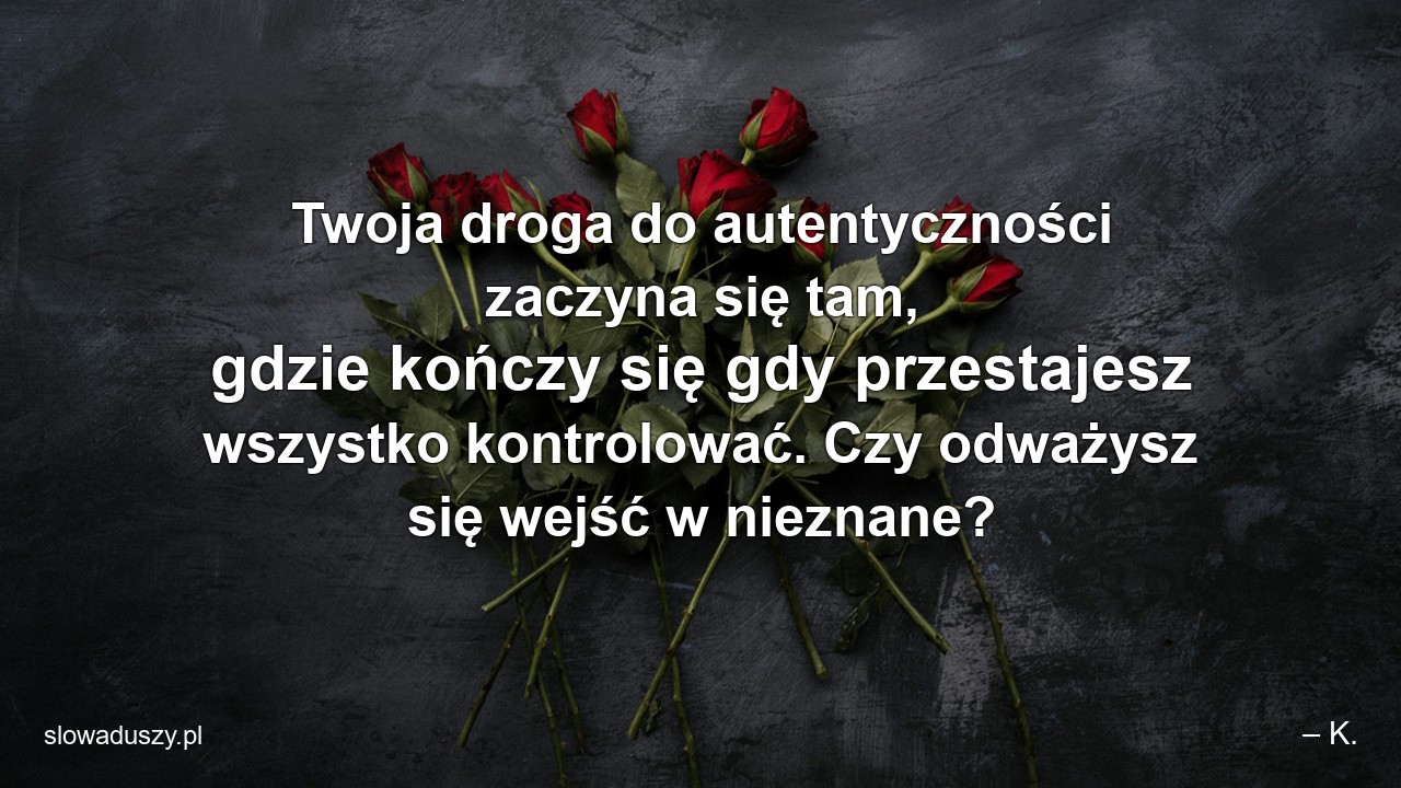 Twoja droga do autentyczności zaczyna się tam,  gdzie kończy się gdy przestajesz wszystko kontrolować. Czy odważysz się wejść w nieznane?