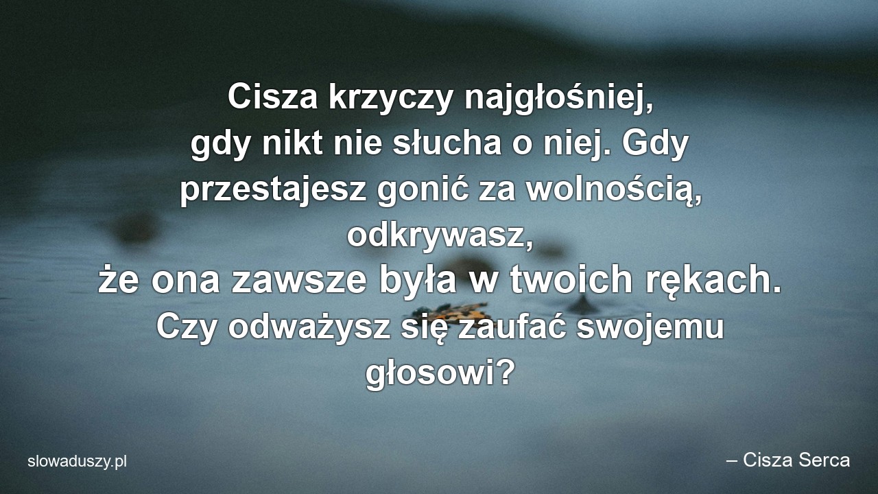 Cisza krzyczy najgłośniej,  gdy nikt nie słucha o niej. Gdy przestajesz gonić za wolnością,  odkrywasz,  że ona zawsze była w twoich rękach. Czy odważysz się zaufać swojemu głosowi?